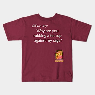 Why are you Rubbing a Tin Cup Against My Cage? Kids T-Shirt